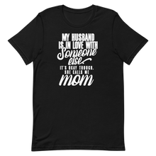 My Husband Is in Love With Someone Else It's Okay Though She Calls Me Mom TeeShirt