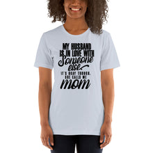 My Husband Is In Love with Someone Else It's Okay Though She Calls Me Mom TeeShirt